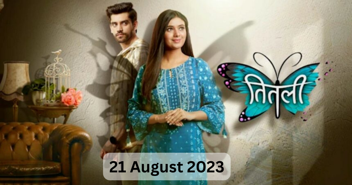 Titli Written Episode 21st August 2023: तितली ने की अपनी बेगुनाही साबित! देखे आगे