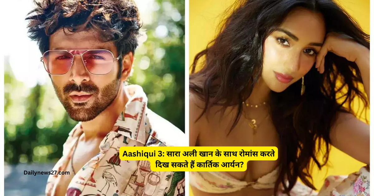 Aashiqui 3 सारा अली खान के साथ रोमांस करते दिख सकते हैं कार्तिक आर्यन