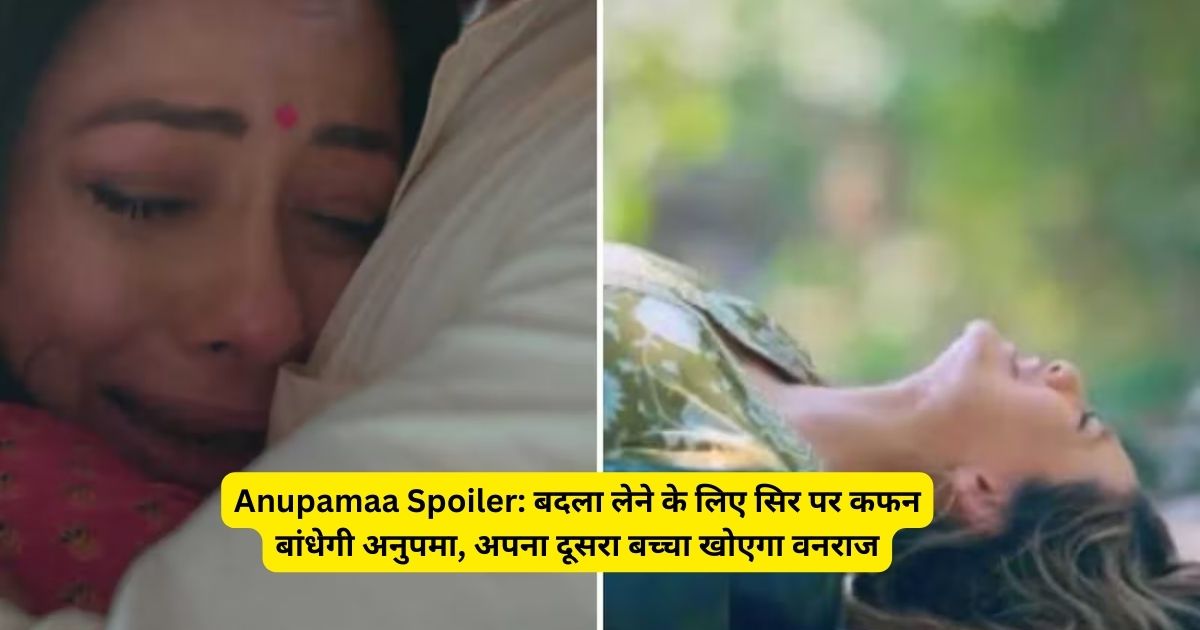 Anupamaa Spoiler: बदला लेने के लिए सिर पर कफन बांधेगी अनुपमा, अपना दूसरा बच्चा खोएगा वनराज