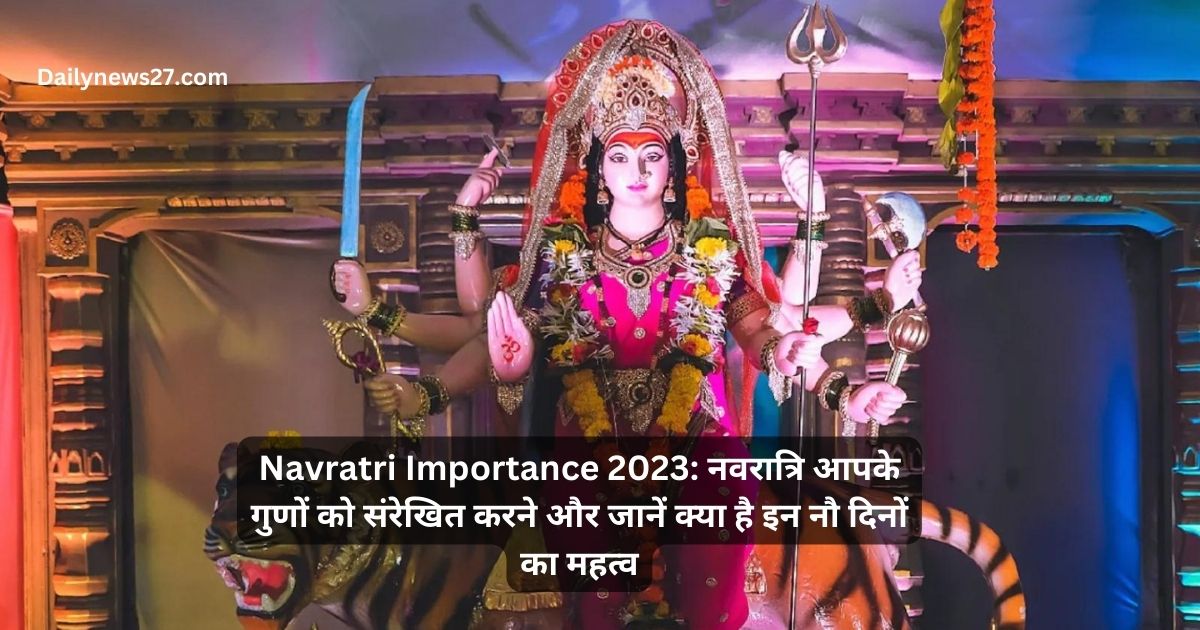 Navratri Importance 2023: नवरात्रि आपके गुणों को संरेखित करने और जानें क्या है इन नौ दिनों का महत्व