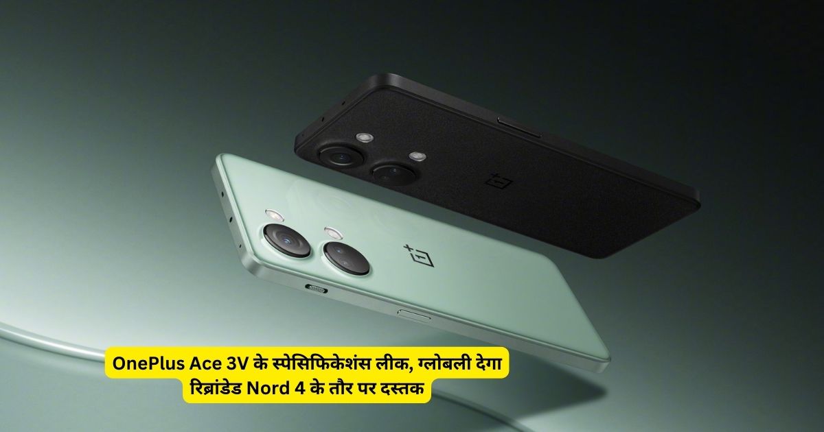 OnePlus Ace 3V के स्पेसिफिकेशंस लीक, ग्लोबली देगा रिब्रांडेड Nord 4 के तौर पर दस्तक