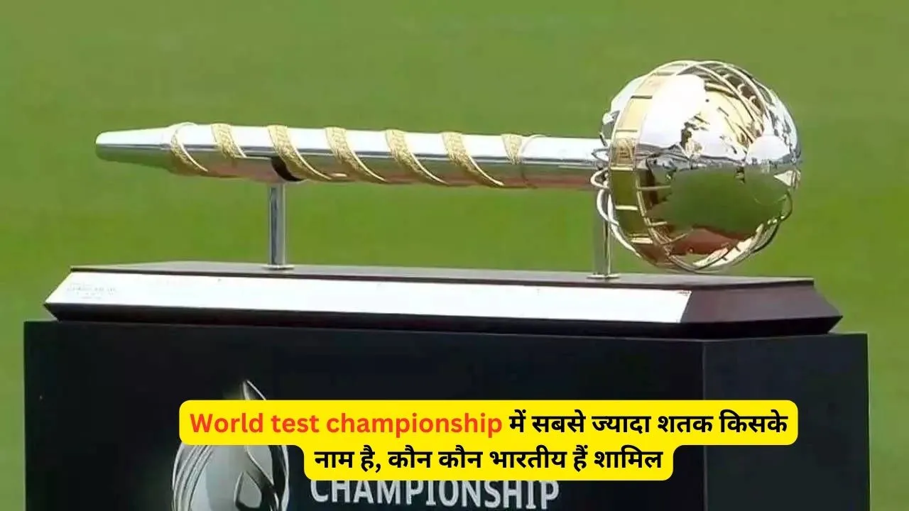 World test championship में सबसे ज्यादा शतक किसके नाम है, कौन कौन भारतीय हैं शामिल